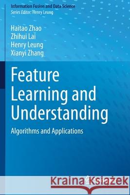 Feature Learning and Understanding: Algorithms and Applications Haitao Zhao Zhihui Lai Henry Leung 9783030407964 Springer