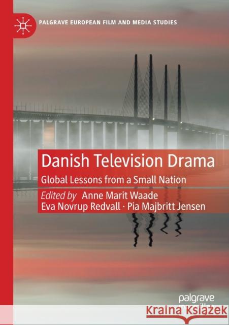 Danish Television Drama: Global Lessons from a Small Nation Anne Marit Waade Eva Novrup Redvall Pia Majbrit 9783030408008 Palgrave MacMillan