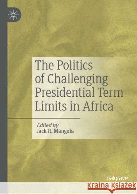 The Politics of Challenging Presidential Term Limits in Africa Jack R. Mangala 9783030408121 Palgrave MacMillan