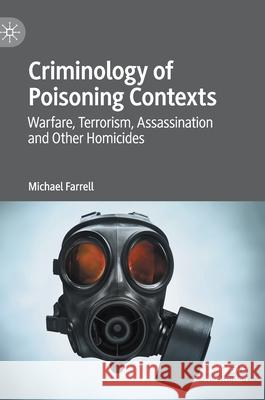 Criminology of Poisoning Contexts: Warfare, Terrorism, Assassination and Other Homicides Farrell, Michael 9783030408299 Palgrave MacMillan