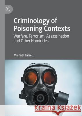 Criminology of Poisoning Contexts: Warfare, Terrorism, Assassination and Other Homicides Michael Farrell 9783030408329 Palgrave MacMillan