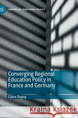 Converging Regional Education Policy in France and Germany Claire Dupuy 9783030408336 Palgrave MacMillan