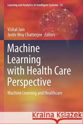Machine Learning with Health Care Perspective: Machine Learning and Healthcare Vishal Jain Jyotir Moy Chatterjee 9783030408527 Springer