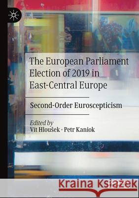 The European Parliament Election of 2019 in East-Central Europe: Second-Order Euroscepticism V Hlousek Petr Kaniok 9783030408602 Palgrave MacMillan