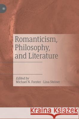 Romanticism, Philosophy, and Literature Michael N. Forster Lina Steiner 9783030408732