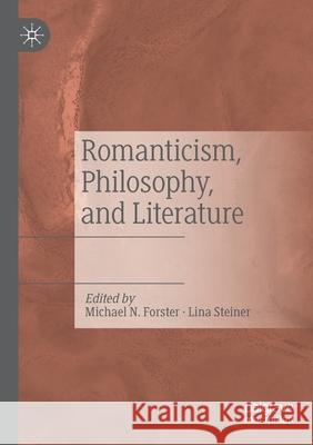 Romanticism, Philosophy, and Literature Michael N. Forster Lina Steiner 9783030408763