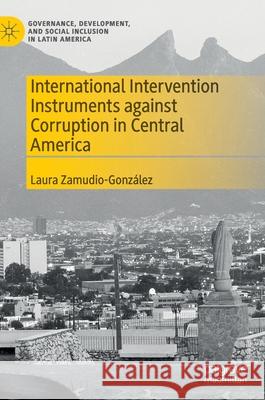 International Intervention Instruments Against Corruption in Central America Zamudio-González, Laura 9783030408770