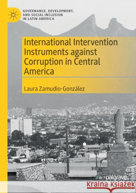 International Intervention Instruments Against Corruption in Central America Zamudio-Gonz 9783030408800 Palgrave Pivot