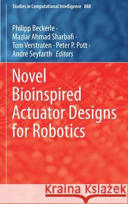 Novel Bioinspired Actuator Designs for Robotics Philipp Beckerle Maziar Ahmad Sharbafi Tom Verstraten 9783030408855 Springer