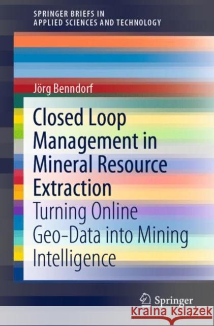 Closed Loop Management in Mineral Resource Extraction: Turning Online Geo-Data Into Mining Intelligence Benndorf, Jörg 9783030408992 Springer
