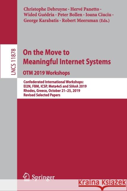 On the Move to Meaningful Internet Systems: Otm 2019 Workshops: Confederated International Workshops: Ei2n, Fbm, Icsp, Meta4es and Siana 2019, Rhodes, Debruyne, Christophe 9783030409067 Springer