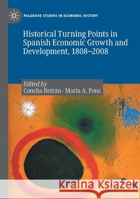 Historical Turning Points in Spanish Economic Growth and Development, 1808-2008 Betr Maria A. Pons 9783030409128 Palgrave MacMillan