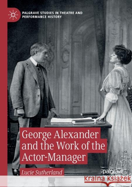 George Alexander and the Work of the Actor-Manager Lucie Sutherland 9783030409371 Palgrave MacMillan