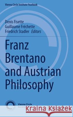 Franz Brentano and Austrian Philosophy Denis Fisette Guillaume Frechette Friedrich Stadler 9783030409463 Springer