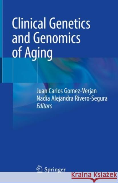Clinical Genetics and Genomics of Aging Juan Carlos Gomez-Verjan Nadia Alejandra Rivero-Segura 9783030409548 Springer