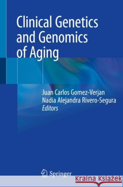 Clinical Genetics and Genomics of Aging Juan Carlos Gomez-Verjan Nadia Alejandra Rivero-Segura 9783030409579 Springer