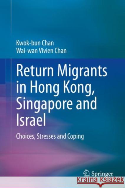 Return Migrants in Hong Kong, Singapore and Israel: Choices, Stresses and Coping Chan, Kwok-Bun 9783030409623 Springer