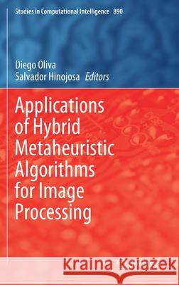 Applications of Hybrid Metaheuristic Algorithms for Image Processing Diego Oliva Salvador Hinojosa 9783030409760 Springer
