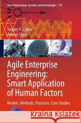 Agile Enterprise Engineering: Smart Application of Human Factors: Models, Methods, Practices, Case Studies Sergey V. Zykov Amitoj Singh 9783030409913 Springer