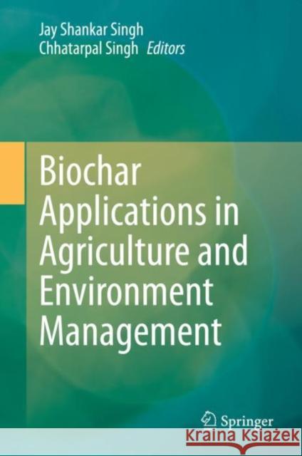 Biochar Applications in Agriculture and Environment Management Jay Shankar Singh Chhatarpal Singh 9783030409968 Springer