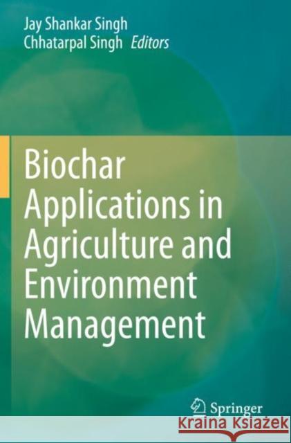 Biochar Applications in Agriculture and Environment Management Jay Shankar Singh Chhatarpal Singh 9783030409999