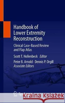 Handbook of Lower Extremity Reconstruction: Clinical Case-Based Review and Flap Atlas Hollenbeck, Scott T. 9783030410346 Springer