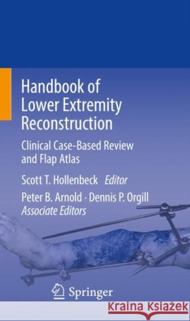 Handbook of Lower Extremity Reconstruction: Clinical Case-Based Review and Flap Atlas Scott T. Hollenbeck Peter B. Arnold Dennis P. Orgill 9783030410377 Springer