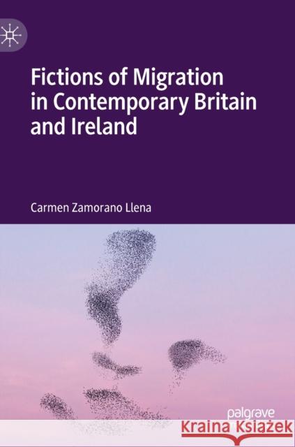 Fictions of Migration in Contemporary Britain and Ireland Carmen Zamoran 9783030410520 Palgrave MacMillan