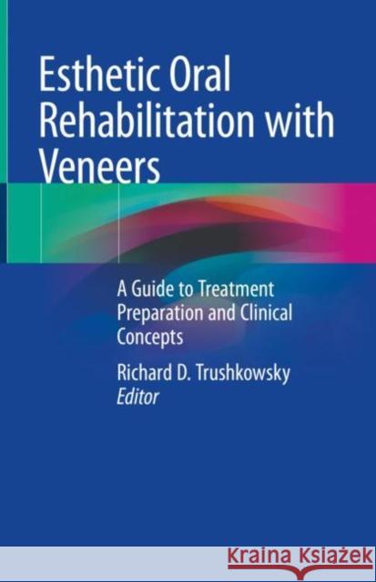 Esthetic Oral Rehabilitation with Veneers: A Guide to Treatment Preparation and Clinical Concepts Trushkowsky, Richard D. 9783030410902 Springer