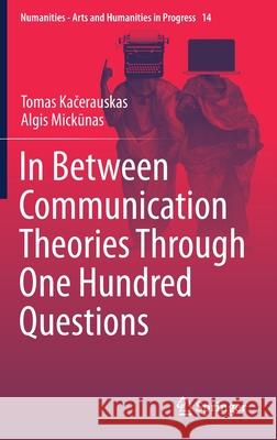 In Between Communication Theories Through One Hundred Questions Tomas Kačerauskas Algis Mickūnas 9783030411053 Springer