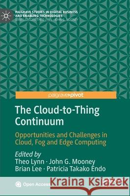 The Cloud-To-Thing Continuum: Opportunities and Challenges in Cloud, Fog and Edge Computing Lynn, Theo 9783030411091