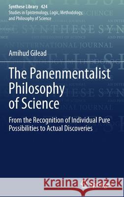 The Panenmentalist Philosophy of Science: From the Recognition of Individual Pure Possibilities to Actual Discoveries Gilead, Amihud 9783030411237 Springer