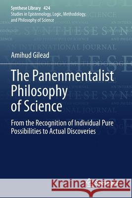 The Panenmentalist Philosophy of Science: From the Recognition of Individual Pure Possibilities to Actual Discoveries Amihud Gilead 9783030411268 Springer