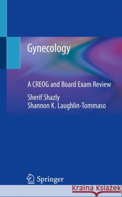 Gynecology: A Creog and Board Exam Review Shazly, Sherif 9783030411275