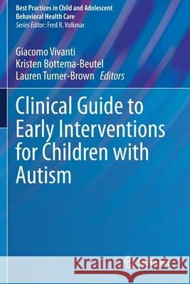 Clinical Guide to Early Interventions for Children with Autism Giacomo Vivanti Kristen Bottema-Beutel Lauren Turner-Brown 9783030411626