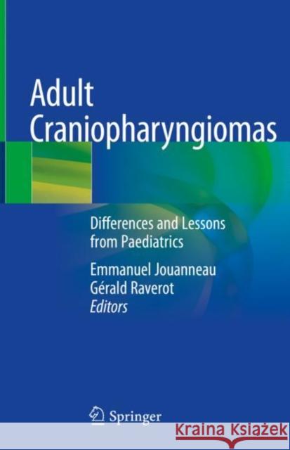 Adult Craniopharyngiomas: Differences and Lessons from Paediatrics Jouanneau, Emmanuel 9783030411756 Springer