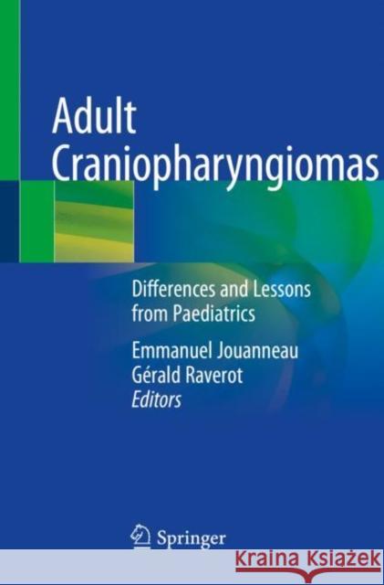 Adult Craniopharyngiomas: Differences and Lessons from Paediatrics Emmanuel Jouanneau G 9783030411787 Springer