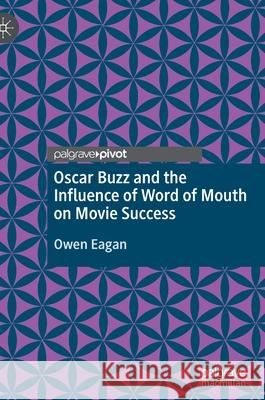 Oscar Buzz and the Influence of Word of Mouth on Movie Success Owen Eagan 9783030411794 Palgrave Pivot
