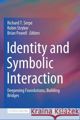 Identity and Symbolic Interaction: Deepening Foundations, Building Bridges Richard T. Serpe Robin Stryker Brian Powell 9783030412333 Springer