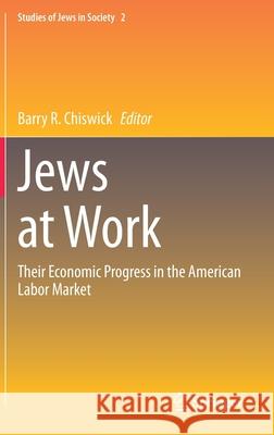 Jews at Work: Their Economic Progress in the American Labor Market Chiswick, Barry R. 9783030412425 Springer