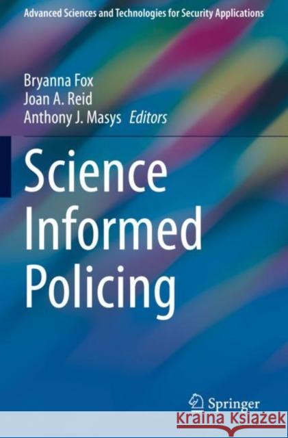 Science Informed Policing Bryanna Fox Joan A. Reid Anthony J. Masys 9783030412890