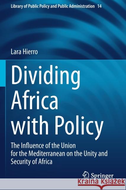 Dividing Africa with Policy: The Influence of the Union for the Mediterranean on the Unity and Security of Africa Lara Hierro 9783030413040 Springer