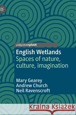 English Wetlands: Spaces of Nature, Culture, Imagination Gearey, Mary 9783030413057 Palgrave Pivot