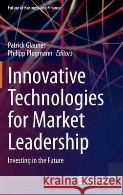 Innovative Technologies for Market Leadership: Investing in the Future Glauner, Patrick 9783030413088