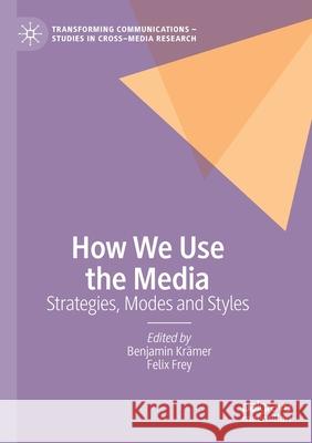 How We Use the Media: Strategies, Modes and Styles Krämer, Benjamin 9783030413156