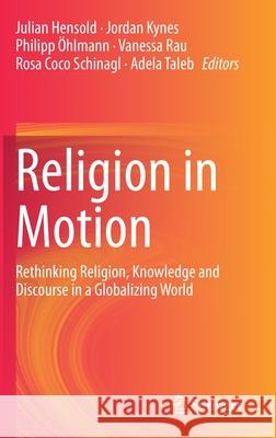 Religion in Motion: Rethinking Religion, Knowledge and Discourse in a Globalizing World Hensold, Julian 9783030413873
