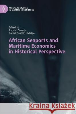 African Seaports and Maritime Economics in Historical Perspective Ayodeji Olukoju Daniel Castill 9783030413989 Palgrave MacMillan