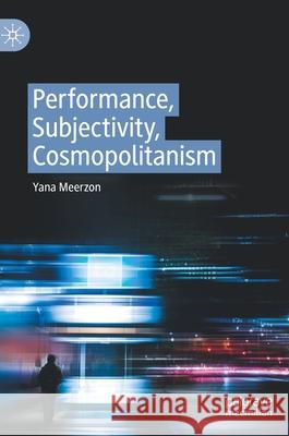 Performance, Subjectivity, Cosmopolitanism Yana Meerzon 9783030414092 Palgrave MacMillan