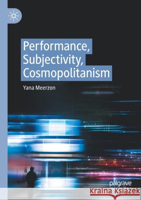 Performance, Subjectivity, Cosmopolitanism Yana Meerzon 9783030414122