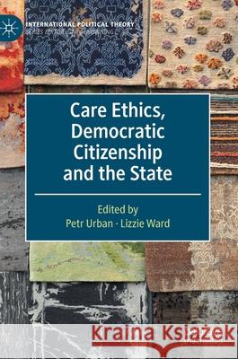 Care Ethics, Democratic Citizenship and the State Petr Urban Lizzie Ward 9783030414368